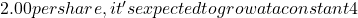 2.00 per share, it's expected to grow at a constant 4% per year, and our required rate of return is 8%.D<sub>1</sub>​ =