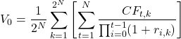\[V_0 = \frac{1}{2^N} \sum_{k=1}^{2^N} \left[ \sum_{t=1}^{N} \frac{CF_{t,k}}{\prod_{i=0}^{t-1} (1 + r_{i,k})} \right]\]