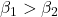 \beta_1 > \beta_2