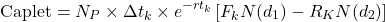 \[\text{Caplet} = N_P \times \Delta t_k \times e^{-r t_k} \left[ F_k N(d_1) - R_K N(d_2) \right]\]