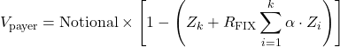 \[V_{\text{payer}} = \text{Notional} \times \left[ 1 - \left( Z_k + R_{\text{FIX}} \sum_{i=1}^k \alpha \cdot Z_i \right) \right]\]