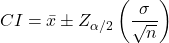\[CI = \bar{x} \pm Z_{\alpha/2} \left( \frac{\sigma}{\sqrt{n}} \right)\]