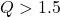 Q > 1.5