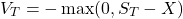 \[V_T = -\max(0, S_T - X)\]