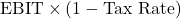 \text{EBIT} \times (1 - \text{Tax Rate})
