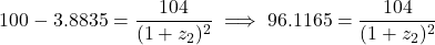 \[100 - 3.8835 = \frac{104}{(1 + z_2)^2} \implies 96.1165 = \frac{104}{(1 + z_2)^2}\]