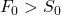F_0 > S_0