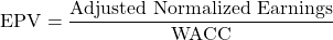 \[\text{EPV} = \frac{\text{Adjusted Normalized Earnings}}{\text{WACC}}\]