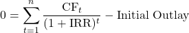 \[0 = \sum_{t=1}^{n} \frac{\text{CF}_t}{(1 + \text{IRR})^t} - \text{Initial Outlay}\]