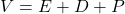 V = E + D + P