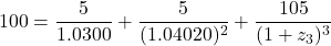 \[100 = \frac{5}{1.0300} + \frac{5}{(1.04020)^2} + \frac{105}{(1 + z_3)^3}\]