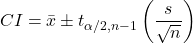 \[CI = \bar{x} \pm t_{\alpha/2, n-1} \left( \frac{s}{\sqrt{n}} \right)\]