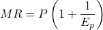 \[MR = P \left(1 + \frac{1}{E_p}\right)\]