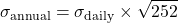\[\sigma_{\text{annual}} = \sigma_{\text{daily}} \times \sqrt{252}\]