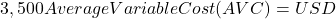 3,500 Average Variable Cost (AVC) = USD