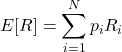 \[E[R] = \sum_{i=1}^{N} p_i R_i\]
