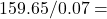 159.65 / 0.07 ​=