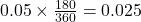 0.05 \times \frac{180}{360} = 0.025