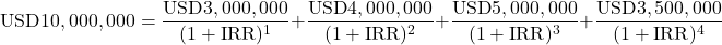 \[\text{USD}10,000,000 = \frac{\text{USD}3,000,000}{(1 + \text{IRR})^1} + \frac{\text{USD}4,000,000}{(1 + \text{IRR})^2} + \frac{\text{USD}5,000,000}{(1 + \text{IRR})^3} + \frac{\text{USD}3,500,000}{(1 + \text{IRR})^4}\]