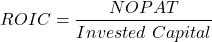 \[ROIC = \frac{NOPAT}{Invested\ Capital}\]