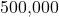 $500,000