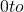 0 to