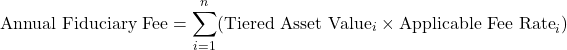 \[\text{Annual Fiduciary Fee} = \sum_{i=1}^{n} (\text{Tiered Asset Value}_i \times \text{Applicable Fee Rate}_i)\]
