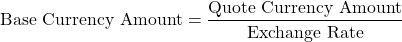 \[\text{Base Currency Amount} = \frac{\text{Quote Currency Amount}}{\text{Exchange Rate}}\]