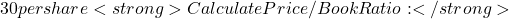 30 per share<strong>Calculate Price/Book Ratio:</strong>