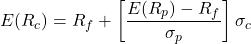 \[E(R_c) = R_f + \left[ \frac{E(R_p) - R_f}{\sigma_p} \right] \sigma_c\]