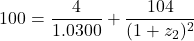 \[100 = \frac{4}{1.0300} + \frac{104}{(1 + z_2)^2}\]