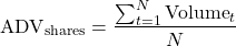 \[\text{ADV}_{\text{shares}} = \frac{\sum_{t=1}^{N} \text{Volume}_t}{N}\]