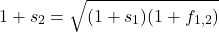 \[1 + s_2 = \sqrt{(1 + s_1)(1 + f_{1,2})}\]