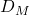 D_M