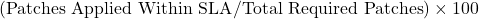 (\text{Patches Applied Within SLA} / \text{Total Required Patches}) \times 100