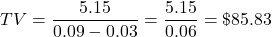 \[TV = \frac{5.15}{0.09 - 0.03} = \frac{5.15}{0.06} = \$85.83\]
