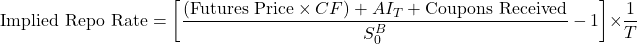 \[\text{Implied Repo Rate} = \left[ \frac{(\text{Futures Price} \times CF) + AI_T + \text{Coupons Received}}{S_0^B} - 1 \right] \times \frac{1}{T}\]