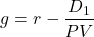\[g = r - \frac{D_1}{PV}\]