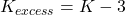 K_{excess} = K - 3