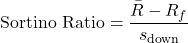 \[\text{Sortino Ratio} = \frac{\bar{R} - R_f}{s_{\text{down}}}\]