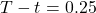 T - t = 0.25