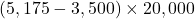 (5,175 - 3,500) \times 20,000