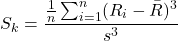 \[S_k = \frac{\frac{1}{n}\sum_{i=1}^{n}(R_i - \bar{R})^3}{s^3}\]