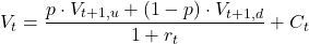 \[V_{t} = \frac{p \cdot V_{t+1,u} + (1-p) \cdot V_{t+1,d}}{1 + r_t} + C_t\]