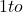 1 to