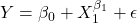Y = \beta_0 + X_1^{\beta_1} + \epsilon