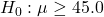 H_0: \mu \ge 45.0
