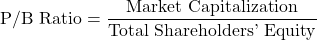 \[\text{P/B Ratio} = \frac{\text{Market Capitalization}}{\text{Total Shareholders' Equity}}\]
