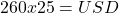 260 x 25 = USD