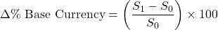 \[\Delta \% \text{ Base Currency} = \left( \frac{S_1 - S_0}{S_0} \right) \times 100\]